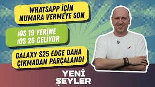 Yeni Şeyler #6 - WhatsApp numarasız kullanılabilecek, iOS 26'dan beklenenler, S25 Edge parçalandı