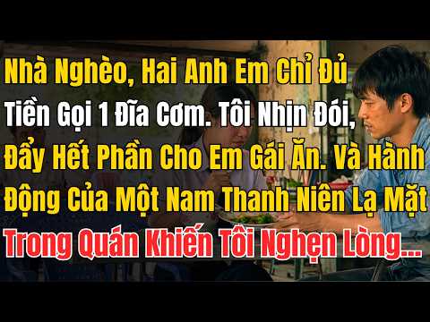 Nhà Nghèo, Hai Anh Em Chỉ Đủ Tiền Gọi Một Đĩa Cơm. Tôi Nhịn Đói, Đẩy Hết Phần Cho Em Gái Ăn. Và Hành