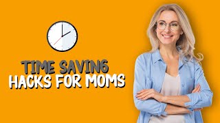 Time-Saving Hacks for Moms