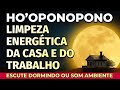 Hooponopono limpeza energtica da casa e local de trabalho