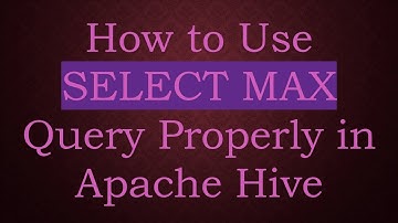 How to Use SELECT MAX Query Properly in Apache Hive
