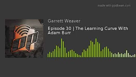 Episode 30 | The Learning Curve With Adam Burr