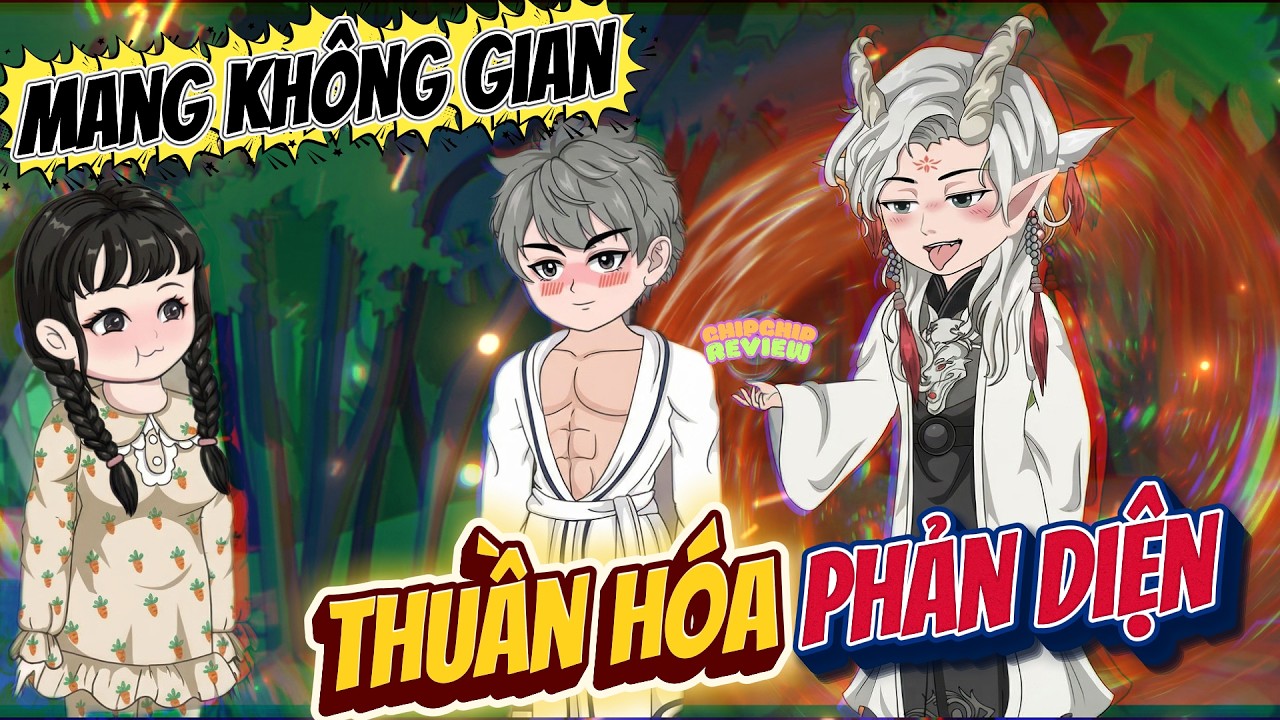 Full Có Kết | Mang Không Gian Thuần Hóa Phản Diện | ChipChip Review