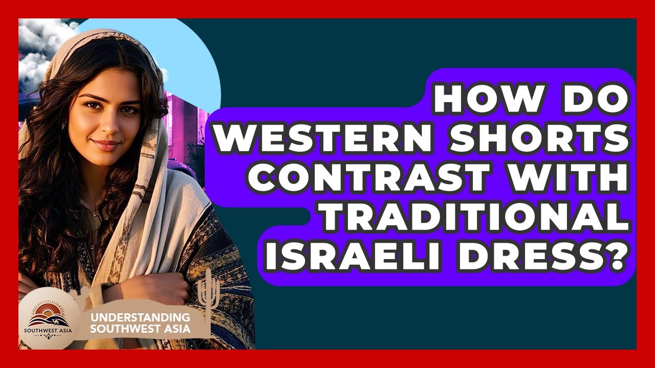 How Do Western Shorts Contrast With Traditional Israeli Dress? - Understanding Southwest Asia