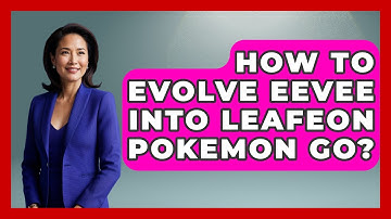 How To Evolve Eevee Into Leafeon Pokemon Go? - Video Gamers Vault