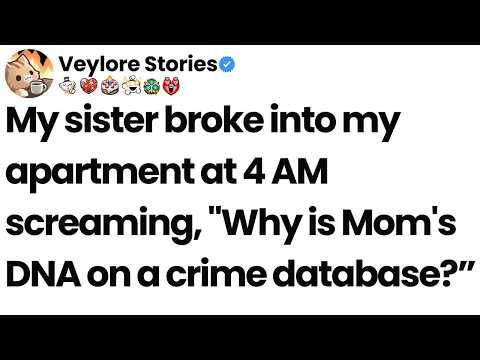 My sister broke into my apartment at 4 AM screaming, "Why is Mom's DNA on a crime database?”
