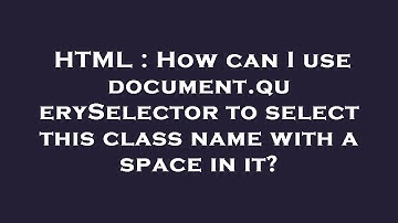 HTML : How can I use document.querySelector to select this class name with a space in it?