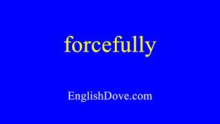 How to pronounce forcefully in American English