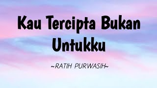 Kau Tercipta Bukan Untukku - Ratih Purwasih || Lirik