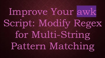 Improve Your awk Script: Modify Regex for Multi-String Pattern Matching