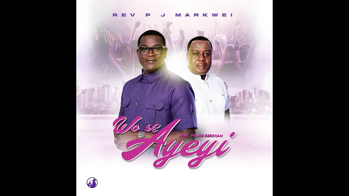 Wo Se Ayeyi | Rev. PJ Markwei ft. Pastor Joe Beecham