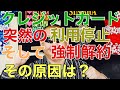 突然カード利用停止、強制解約その原因は？