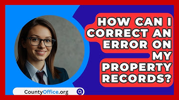 How Can I Correct An Error On My Property Records? - CountyOffice.org