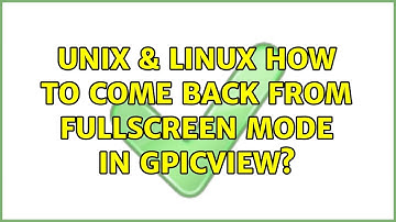 Unix & Linux: How to come back from fullscreen mode in gpicview?