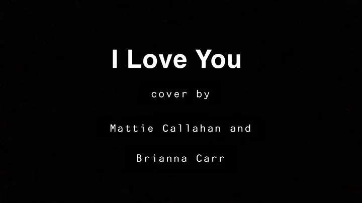 I Love You- Cover ft. Mattie Callahan