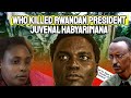 Who  assassinated Former Rwandan Dictator Juvénal Habyarimana?