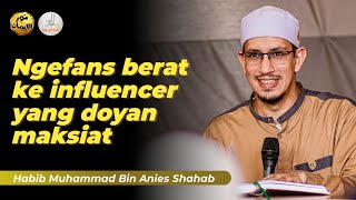 NGEFANS BERAT ke influencer yang doyan maksiat - Habib Muhammad Bin Anies Shahab