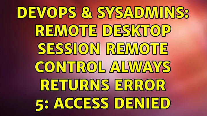 DevOps & SysAdmins: Remote Desktop session remote control always returns Error 5: Access denied