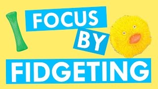 How to Improve Your Focus by Fidgeting