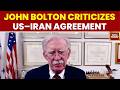 US–Iran Deal Under Fire! Former NSA John Bolton Makes Big Statement | World News | Washington