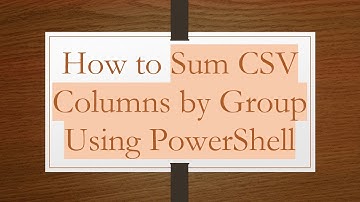 How to Sum CSV Columns by Group Using PowerShell