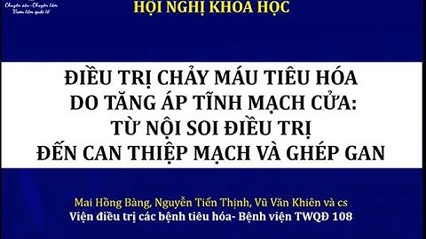 ĐIỀU TRỊ CHẢY MÁU TIÊU HÓA DO TĂNG ÁP TĨNH MẠCH CỬA_TỪ NỘI SOI ĐTRỊ ĐẾN CAN THIỆP MẠCH VÀ GHÉP GAN