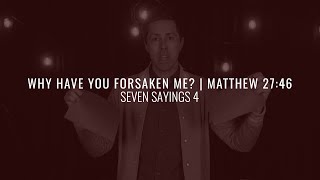 WHY HAVE YOU FORSAKEN ME | MATTHEW 27:46 & MARK 15:34