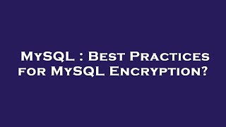 MySQL : Best Practices for MySQL Encryption?