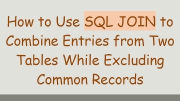 How to Use SQL JOIN to Combine Entries from Two Tables While Excluding Common Records
