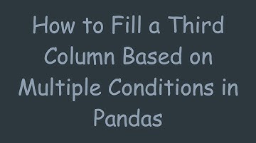 How to Fill a Third Column Based on Multiple Conditions in Pandas