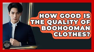 How Good Is The Quality Of BoohooMAN Clothes? - The Sharp Dressed Gent