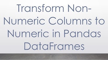 Transform Non-Numeric Columns to Numeric in Pandas DataFrames