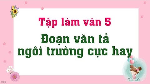 Viết đoạn văn tả ngôi trường lớp 5