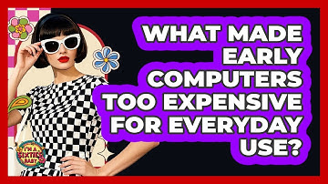 What Made Early Computers Too Expensive For Everyday Use? - I
