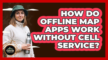 How Do Offline Map Apps Work Without Cell Service?