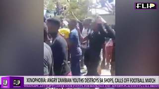 XENOPHOBIA: ANGRY ZAMBIAN YOUTHS DESTROY SA SHOPS, CALLS OFF FOOTBALL MATCH