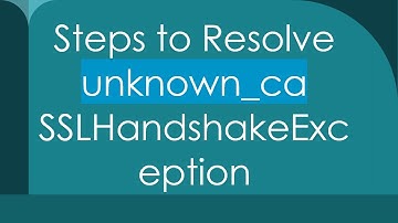 Steps to Resolve unknown_ca SSLHandshakeException