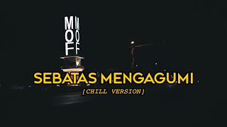 SEBATAS MENGAGUMI ( 𝙘𝙝𝙞𝙡𝙡 𝙫𝙚𝙧𝙨𝙞𝙤𝙣 ) lyrics