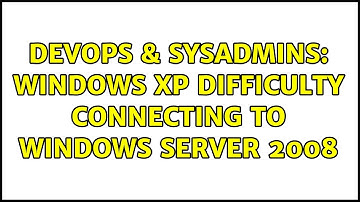 DevOps & SysAdmins: Windows XP difficulty connecting to Windows Server 2008