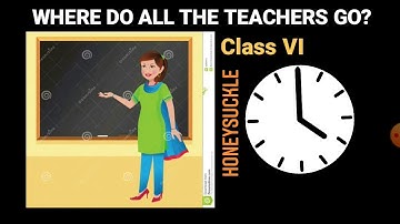 Where do all the teachers go? | Honeysuckle | Class 6 | English