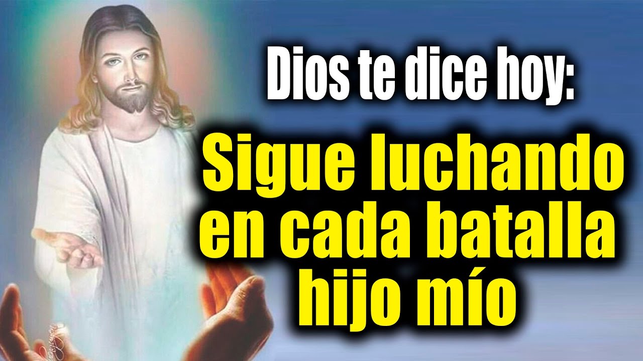DIOS TE DICE HOY - Sigue luchando en cada batalla hijo mío - YouTube