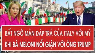Bất ngờ màn đáp trả của Italy với Mỹ khi bà Meloni nổi giận với ông Trump