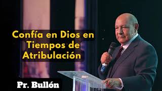 Confía en Dios en Tiempos de Atribulación | Alejandro Bullon