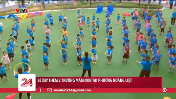 Hà Nội sẽ xây thêm 2 trường mầm non tại phường cho phụ huynh 