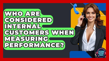 Who Are Considered Internal Customers When Measuring Performance? - Customer Support Coach
