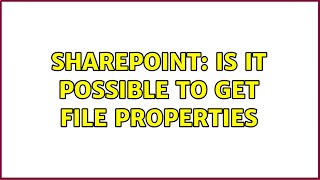 Sharepoint: Is it possible to get file properties (3 Solutions!!)