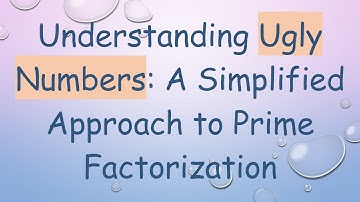 Understanding Ugly Numbers: A Simplified Approach to Prime Factorization