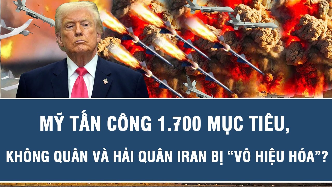 Mỹ tấn công 1.700 mục tiêu, không quân và hải quân Iran bị “vô hiệu hóa”?