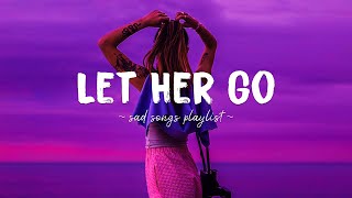 Let Her Go ♫ Sad songs playlist for broken hearts ~ Depressing Songs 2024 That Will Make You Cry