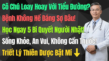 Tiểu Đường Không Đáng Sợ: Học Người Nhật 5 Cách Sống Khỏe | Triết Lý Thiên Dược